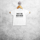 'That's too much bacon. Said no one ever' baby shortsleeve shirt