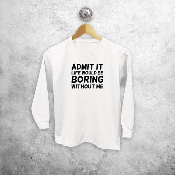 'Admit it, life would be boring without me' kids longsleeve shirt