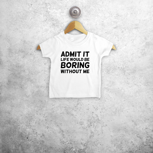 'Admit it, life would be boring without me' baby shortsleeve shirt