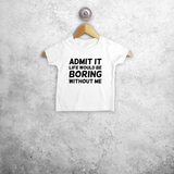 'Admit it, life would be boring without me' baby shortsleeve shirt