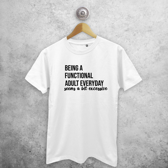 'Being a functional adult everyday seems a bit excessive' adult shirt