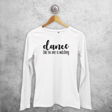 'Dance like no one is watching' adult longsleeve shirt