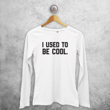 'I used to be cool.' adult longsleeve shirt