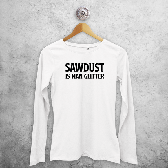'Sawdust is man glitter' adult longsleeve shirt